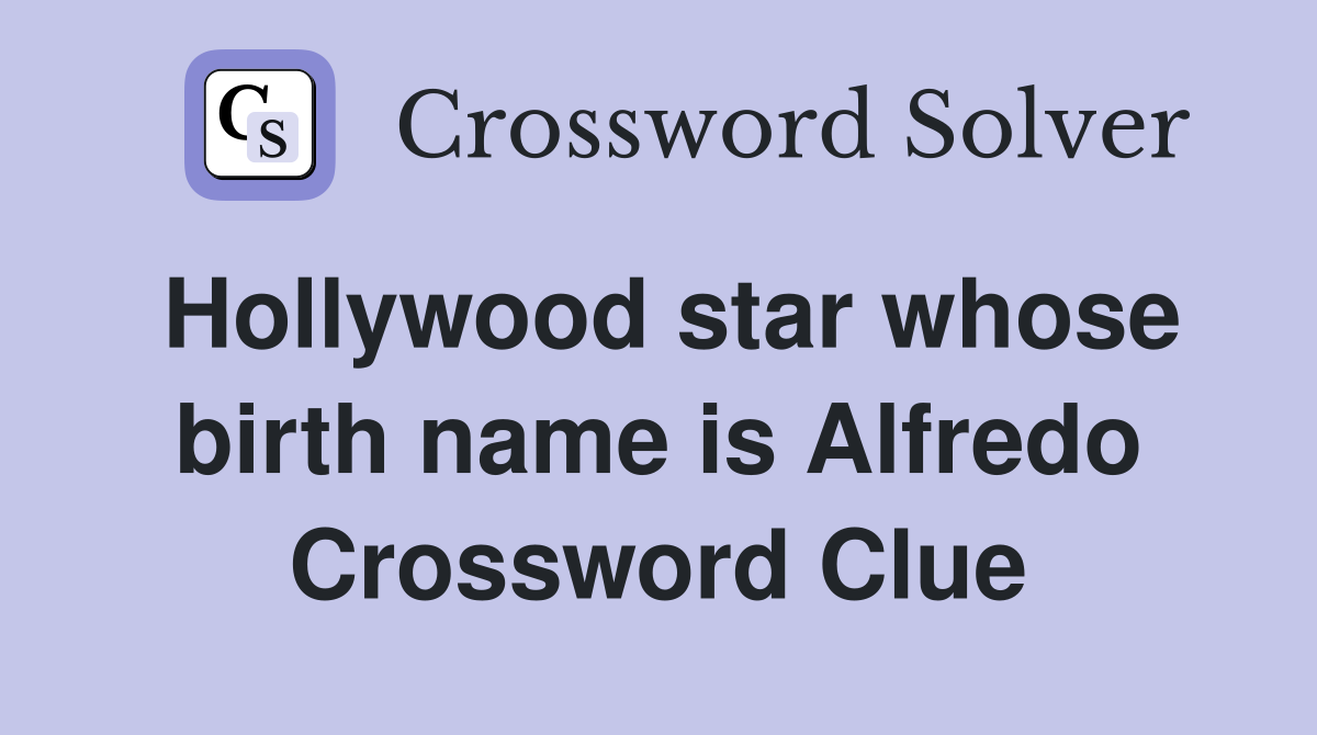 Hollywood star whose birth name is Alfredo Crossword Clue