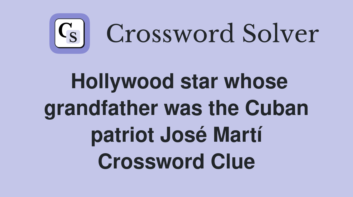Hollywood star whose grandfather was the Cuban patriot José Martí Crossword Clue