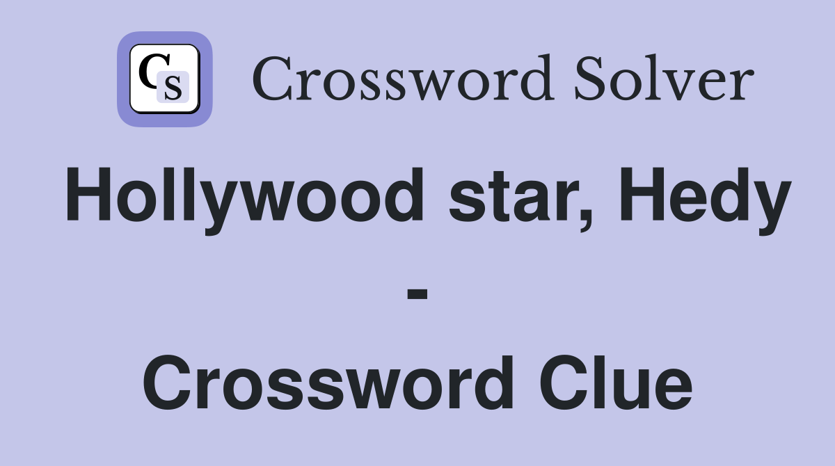 Hollywood star, Hedy - Crossword Clue