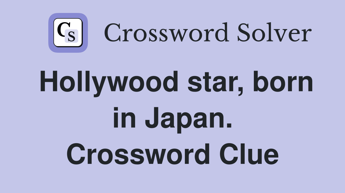 Hollywood star, born in Japan. Crossword Clue