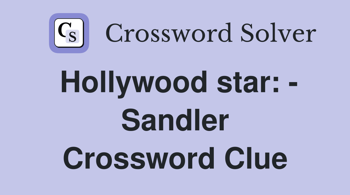 Hollywood star: - Sandler Crossword Clue