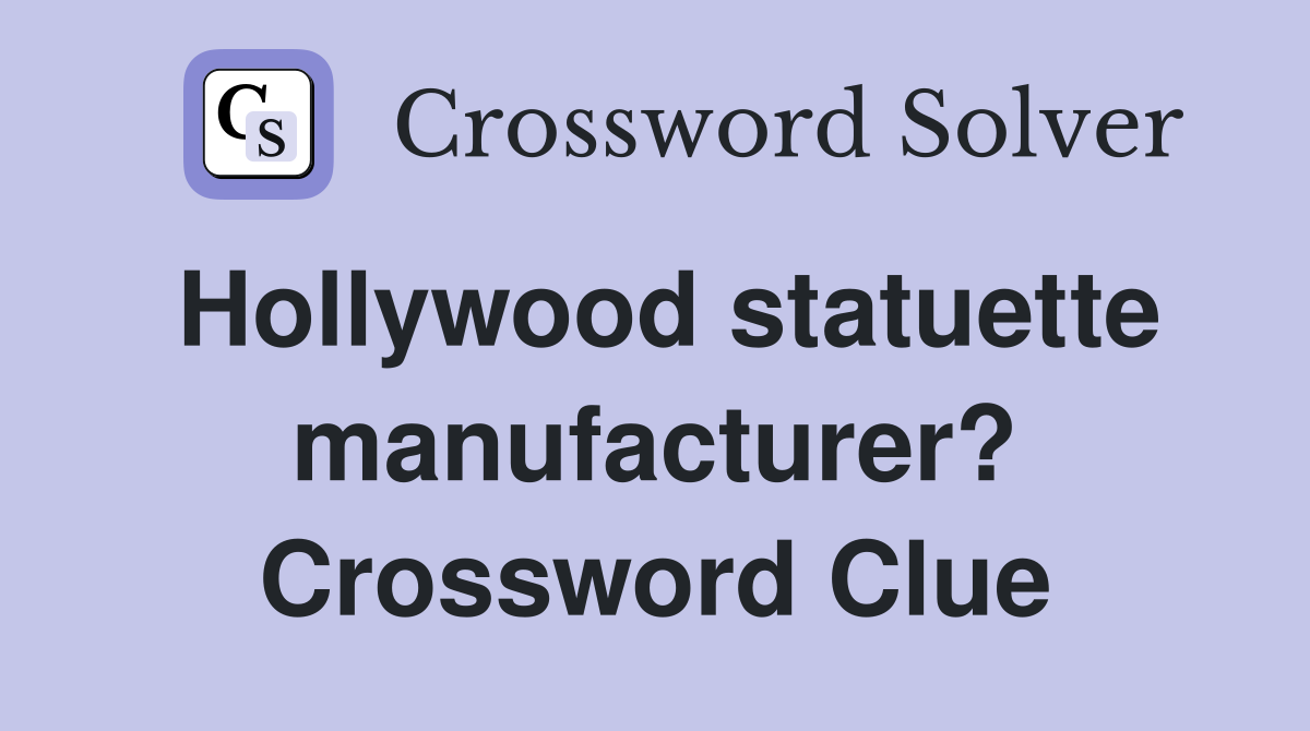 Hollywood statuette manufacturer? Crossword Clue