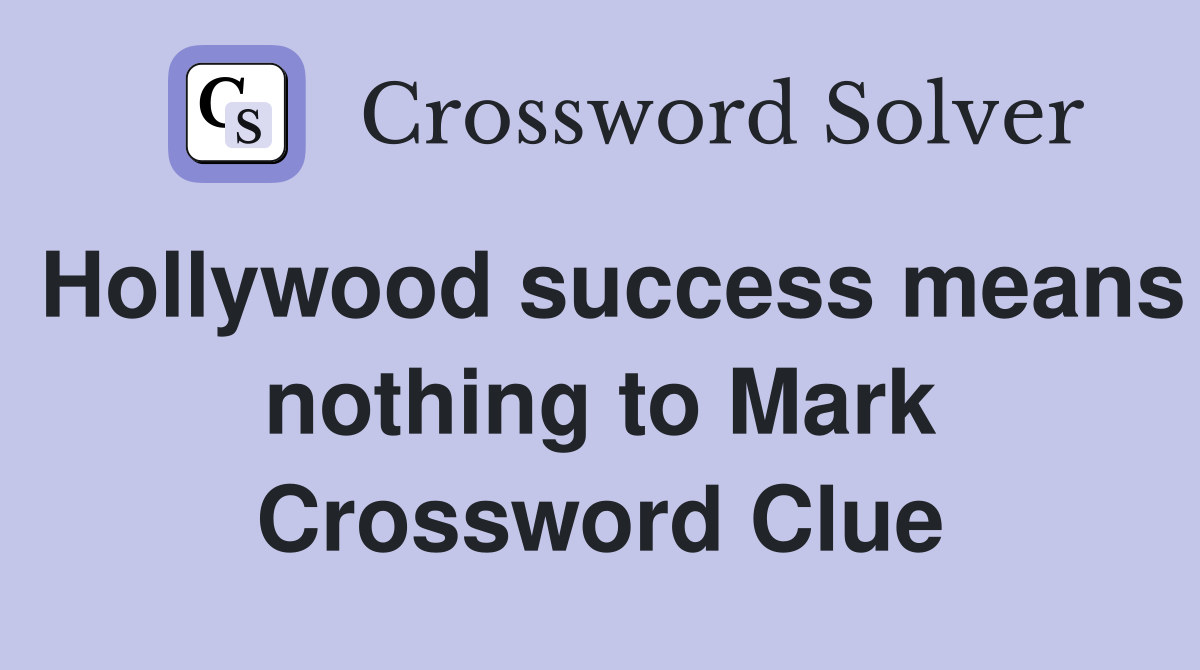 Hollywood success means nothing to Mark Crossword Clue
