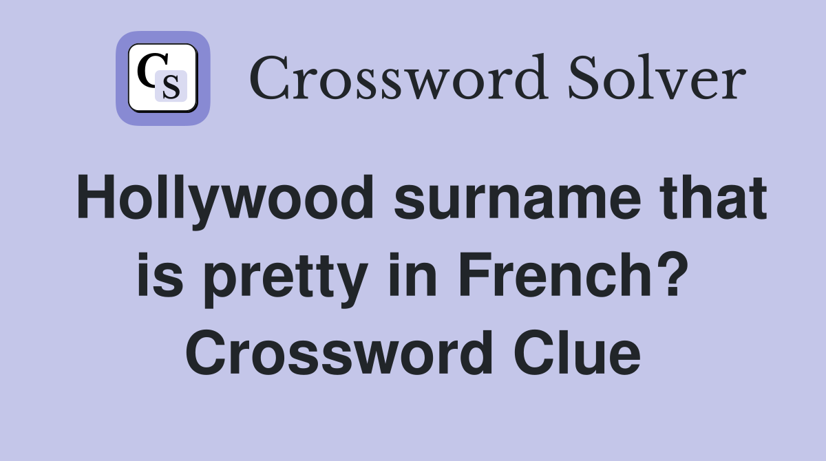 Hollywood surname that is pretty in French? Crossword Clue