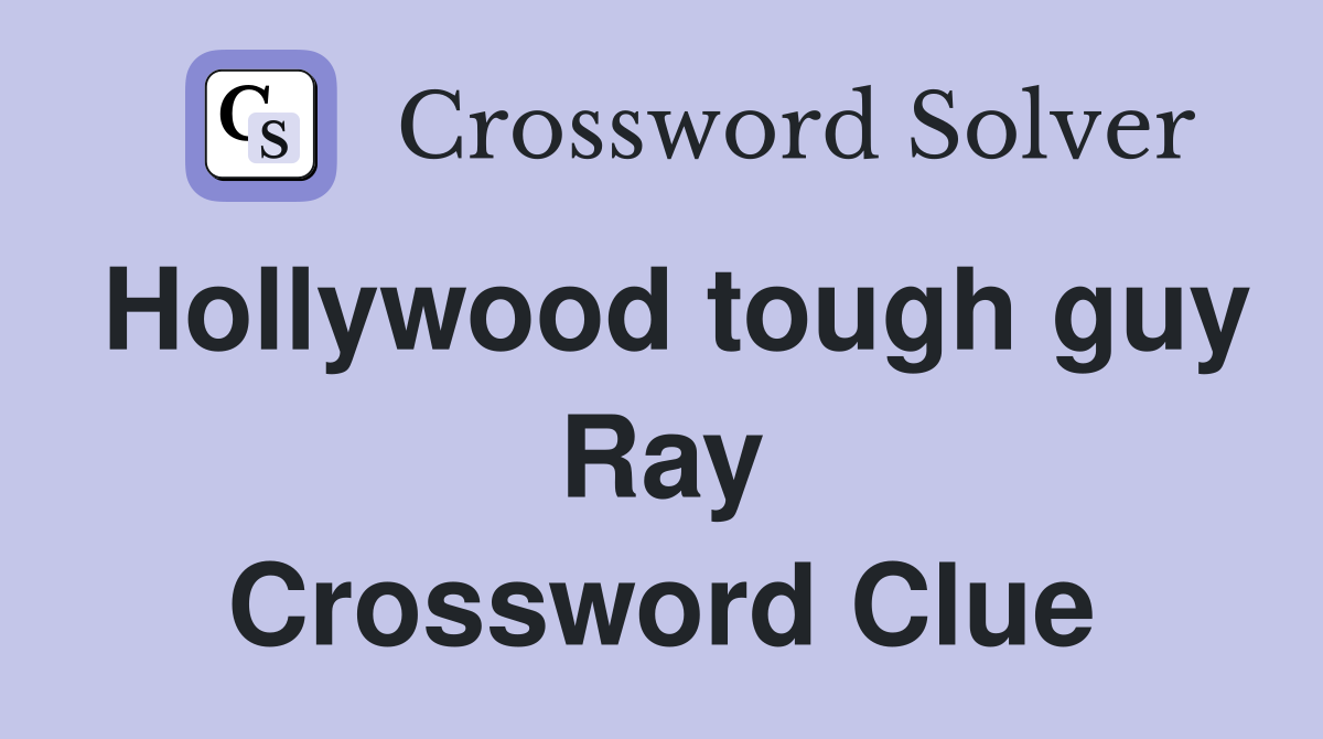 Hollywood tough guy Ray Crossword Clue