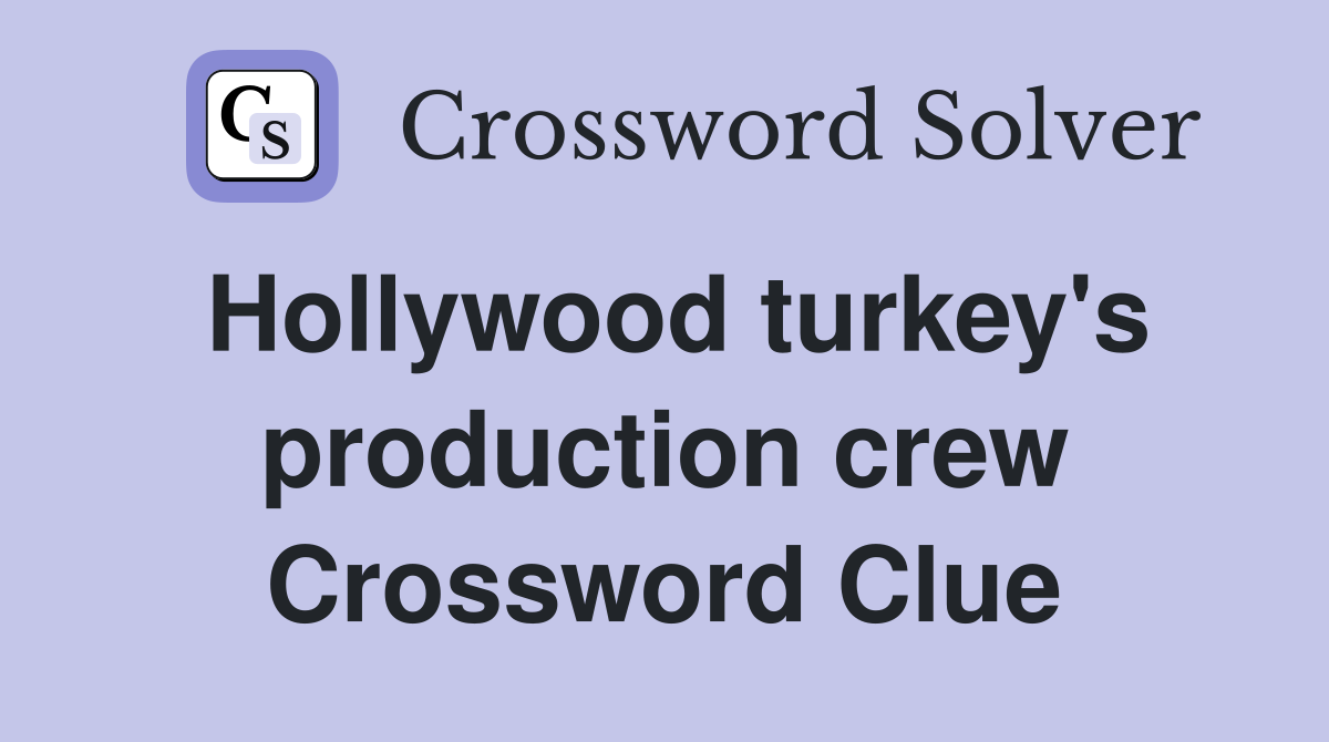 Hollywood turkey's production crew Crossword Clue