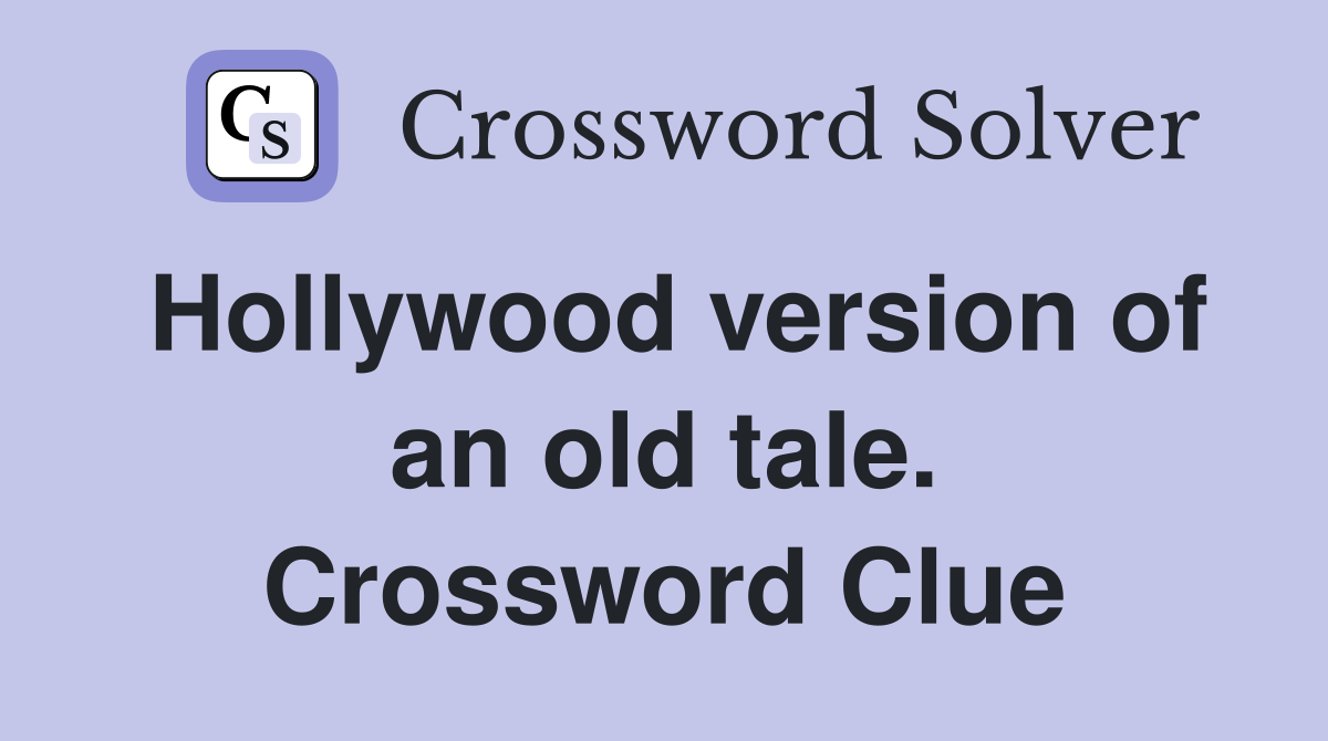 Hollywood version of an old tale. Crossword Clue