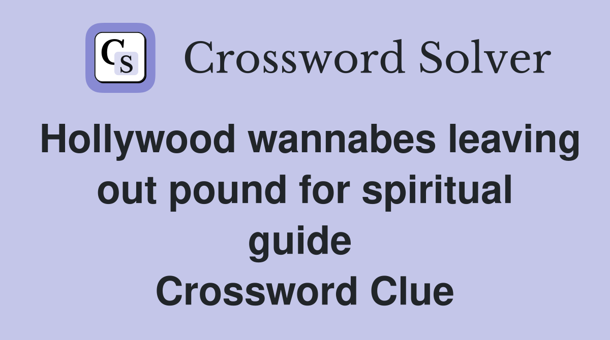 Hollywood wannabes leaving out pound for spiritual guide  Crossword Clue
