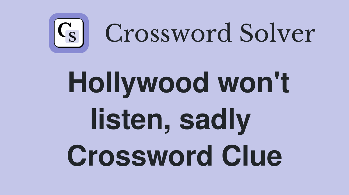 Hollywood won't listen, sadly  Crossword Clue