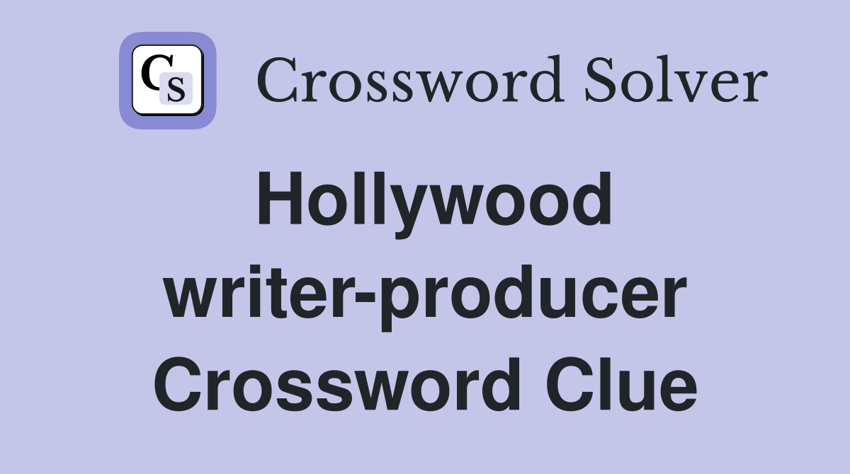 Hollywood writer-producer Crossword Clue