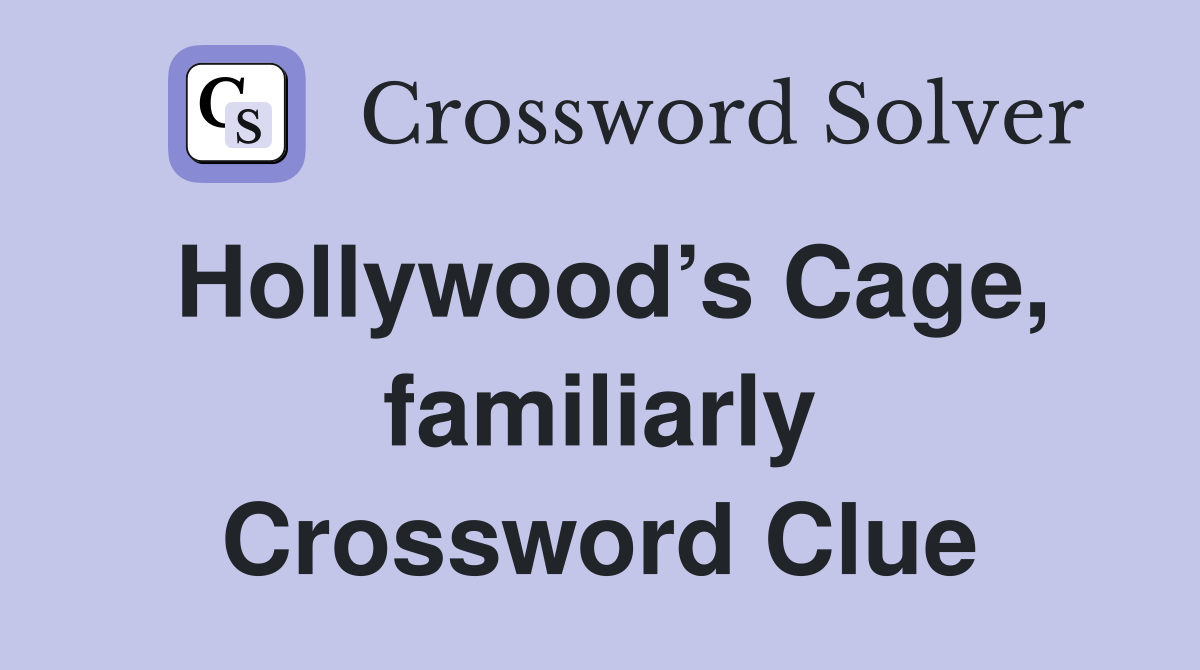 Hollywood’s Cage, familiarly Crossword Clue