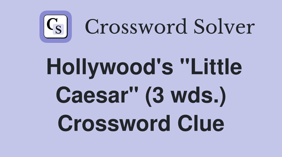 Hollywood's "Little Caesar" (3 wds.) Crossword Clue