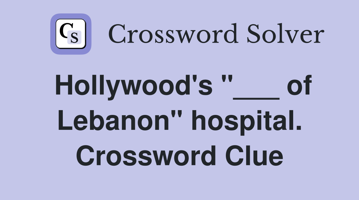 Hollywood's "___ of Lebanon" hospital. Crossword Clue