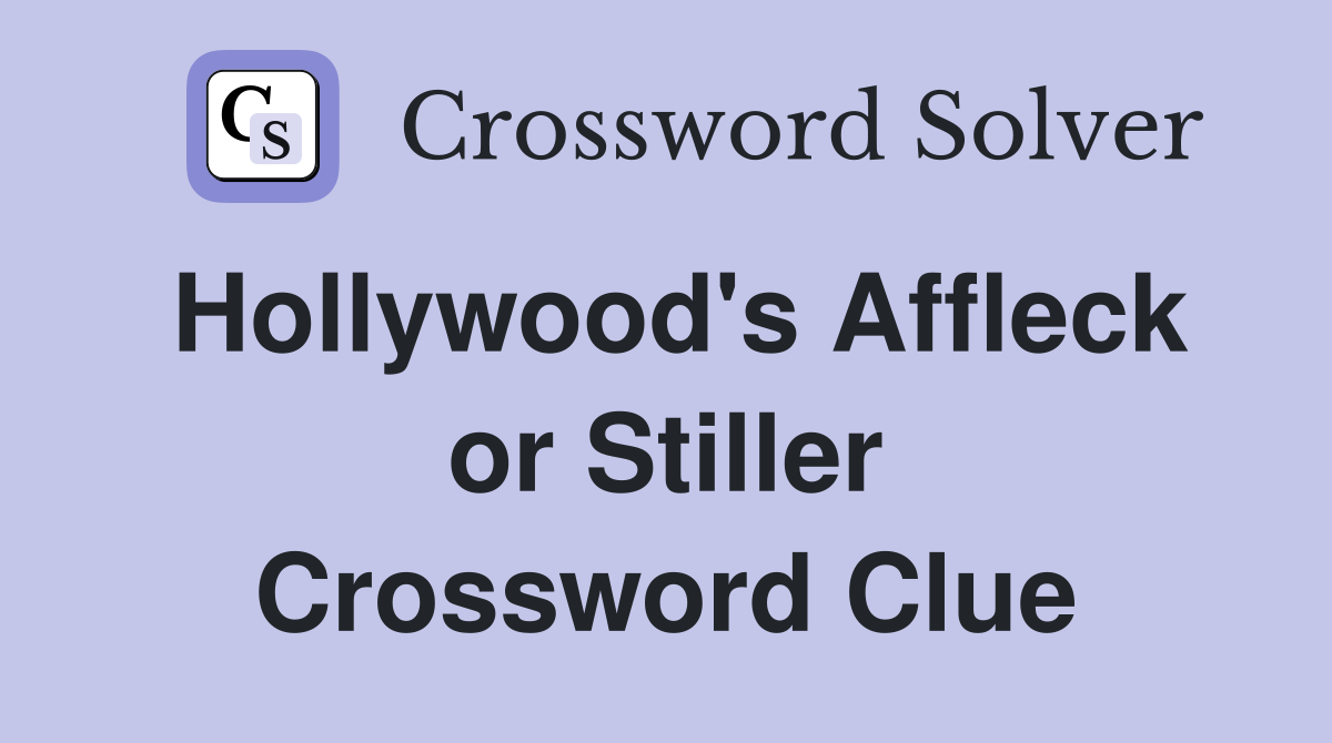 Hollywood's Affleck or Stiller Crossword Clue