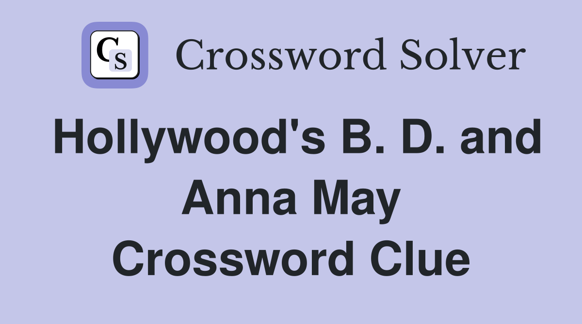 Hollywood's B. D. and Anna May Crossword Clue
