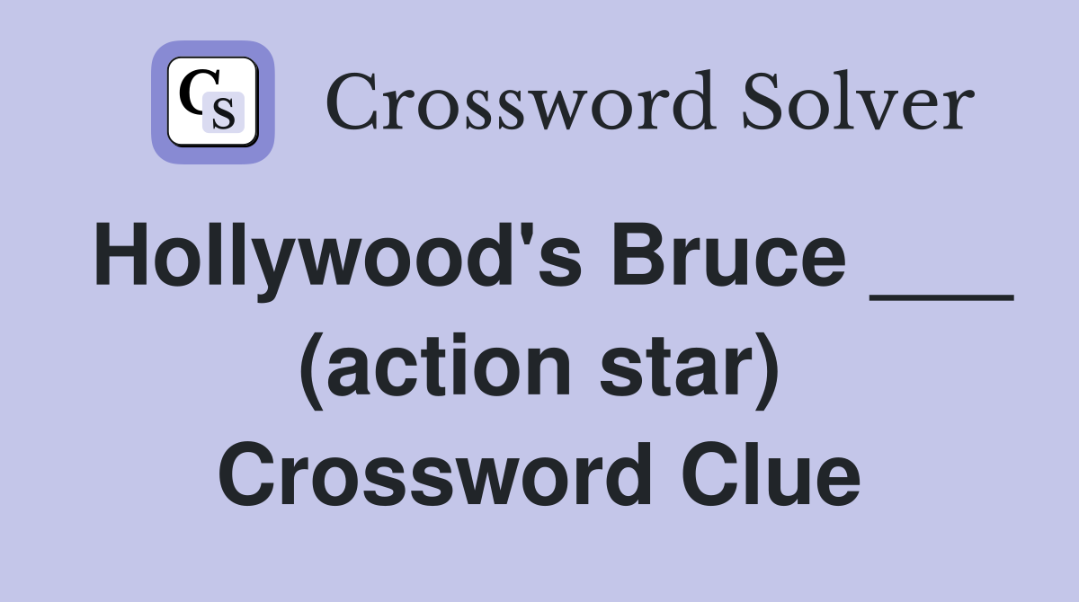 Hollywood's Bruce ___ (action star) Crossword Clue