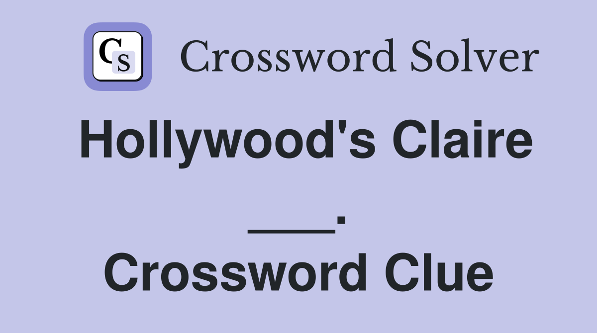 Hollywood's Claire ___. Crossword Clue