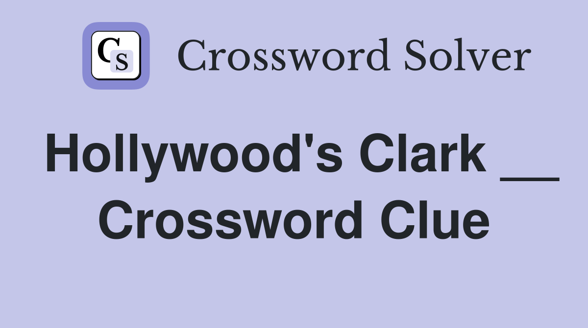 Hollywood's Clark __ Crossword Clue