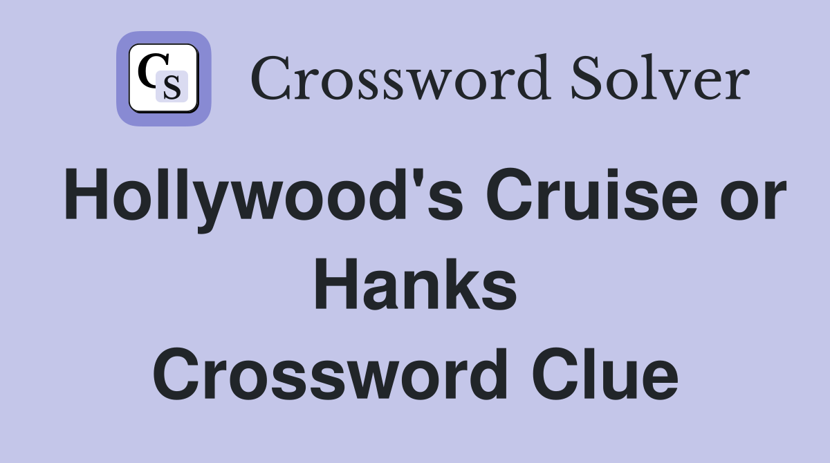Hollywood's Cruise or Hanks Crossword Clue