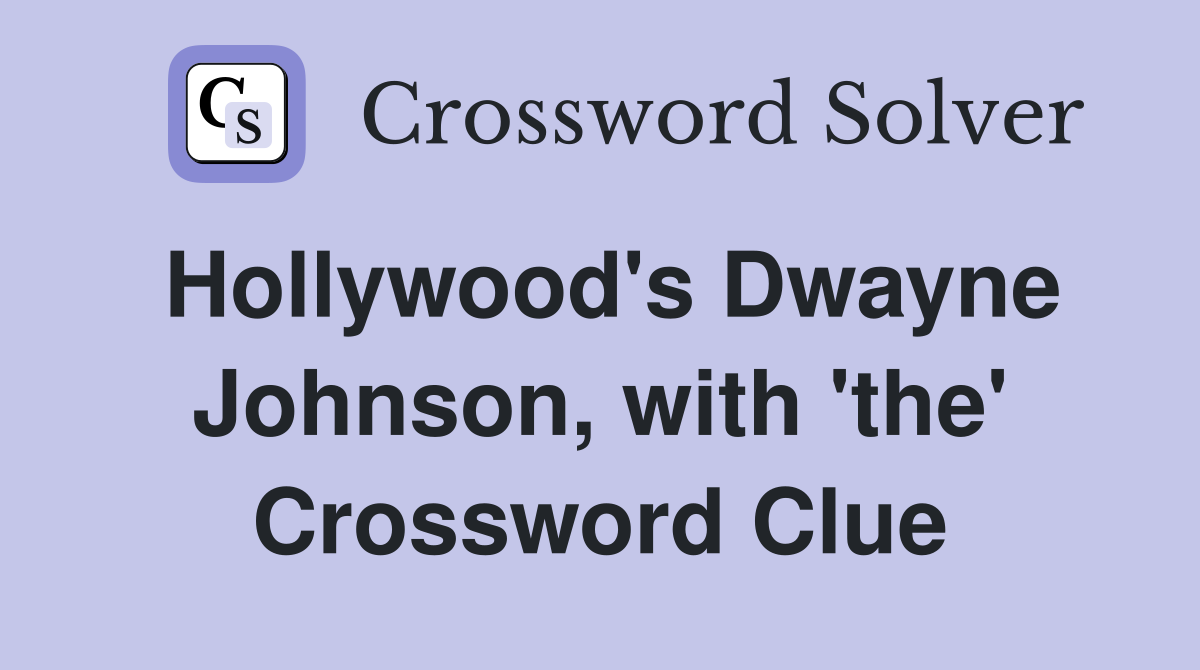 Hollywood's Dwayne Johnson, with 'the' Crossword Clue