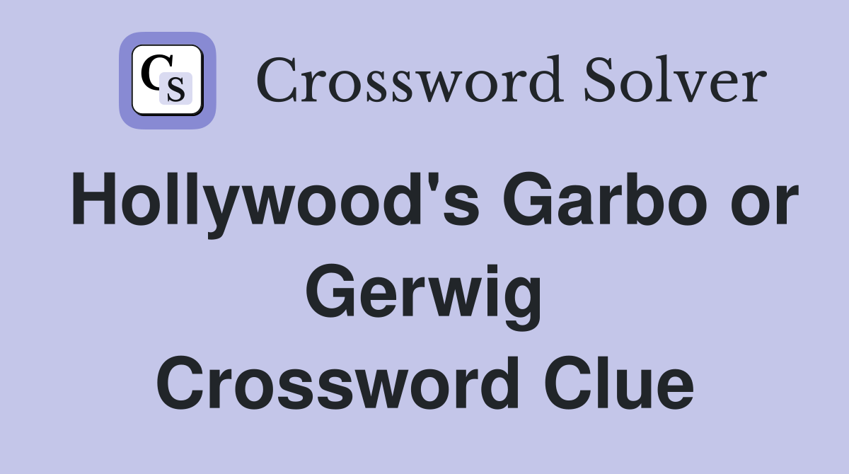 Hollywood's Garbo or Gerwig Crossword Clue