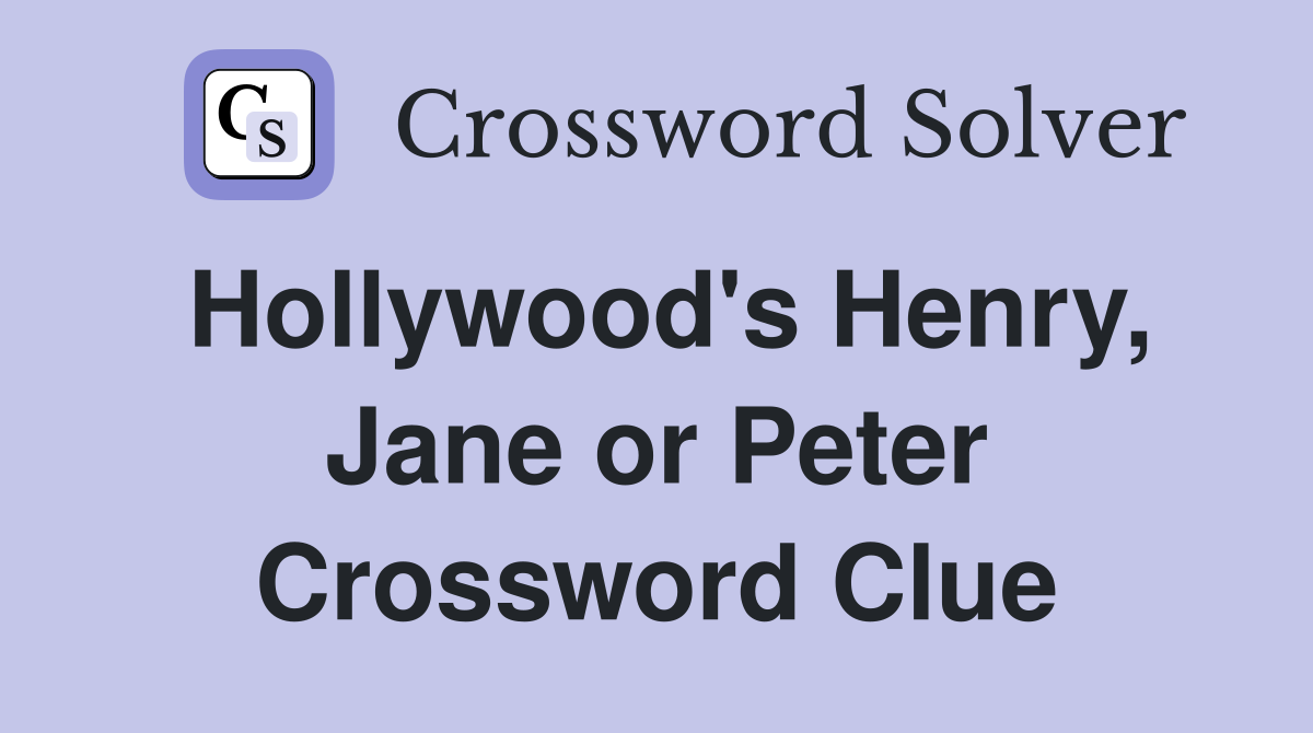 Hollywood's Henry, Jane or Peter Crossword Clue