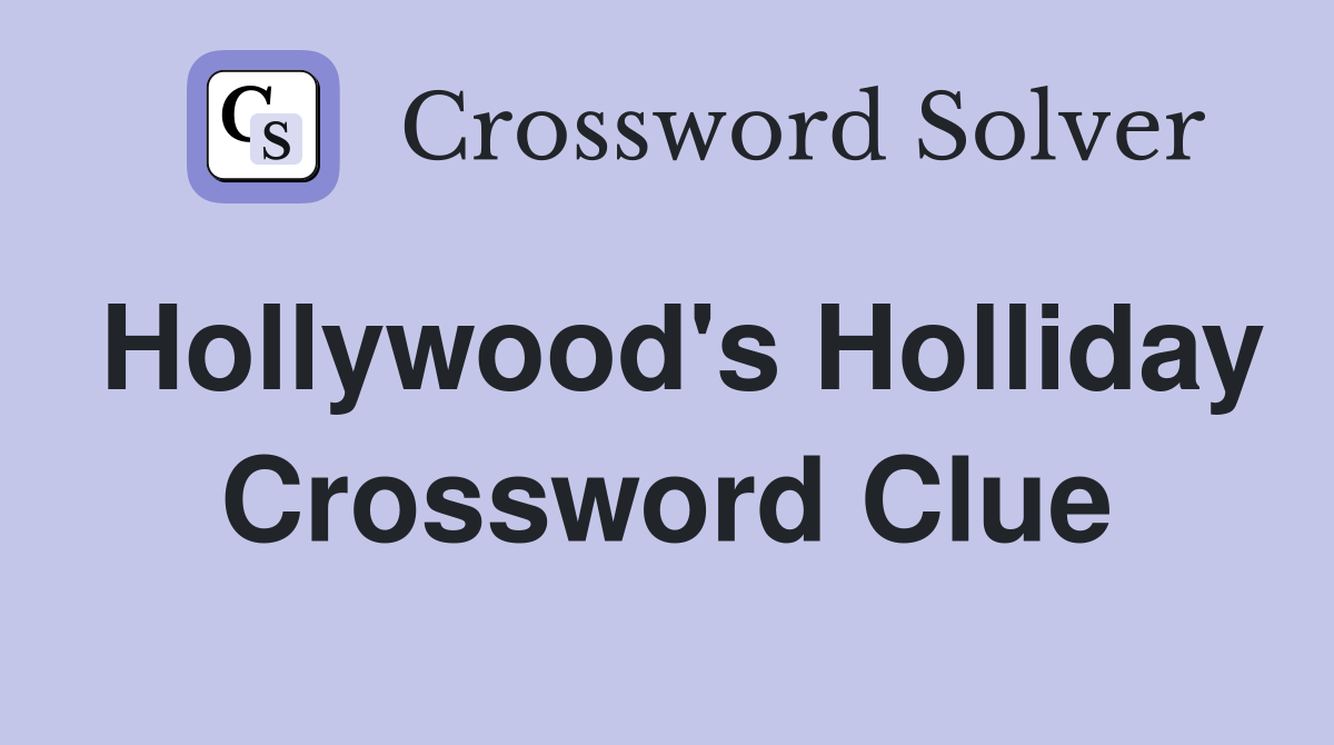 Hollywood's Holliday Crossword Clue