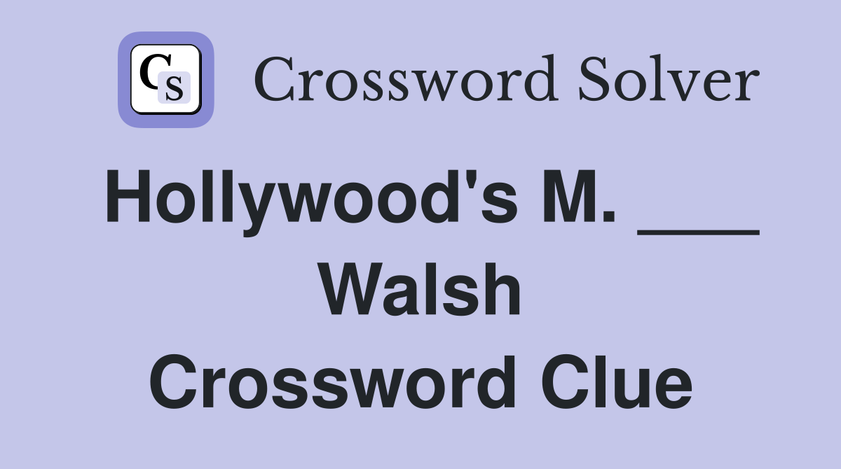 Hollywood's M. ___ Walsh Crossword Clue