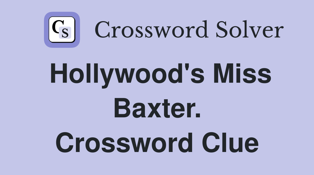 Hollywood's Miss Baxter. Crossword Clue