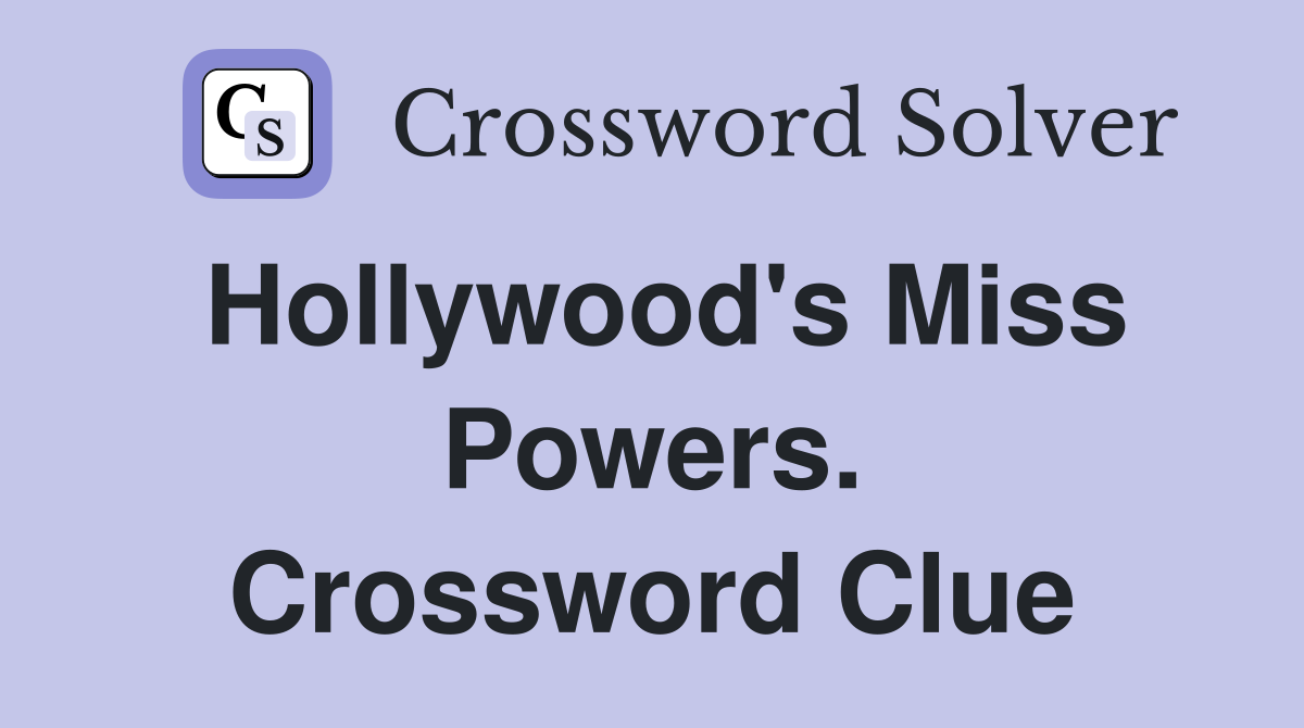 Hollywood's Miss Powers. Crossword Clue