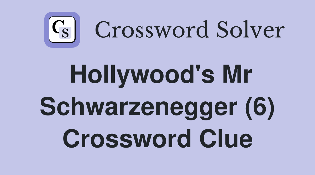 Hollywood's Mr Schwarzenegger (6) Crossword Clue