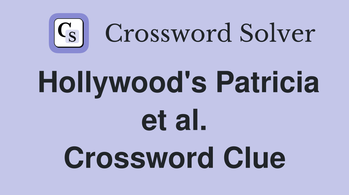 Hollywood's Patricia et al. Crossword Clue