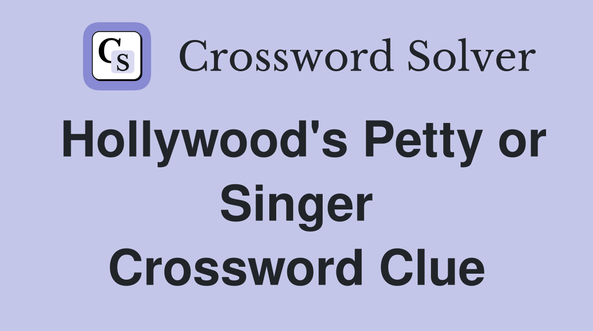 Hollywood's Petty or Singer Crossword Clue