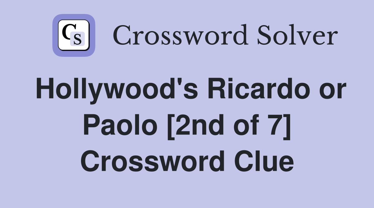 Hollywood's Ricardo or Paolo [2nd of 7] Crossword Clue