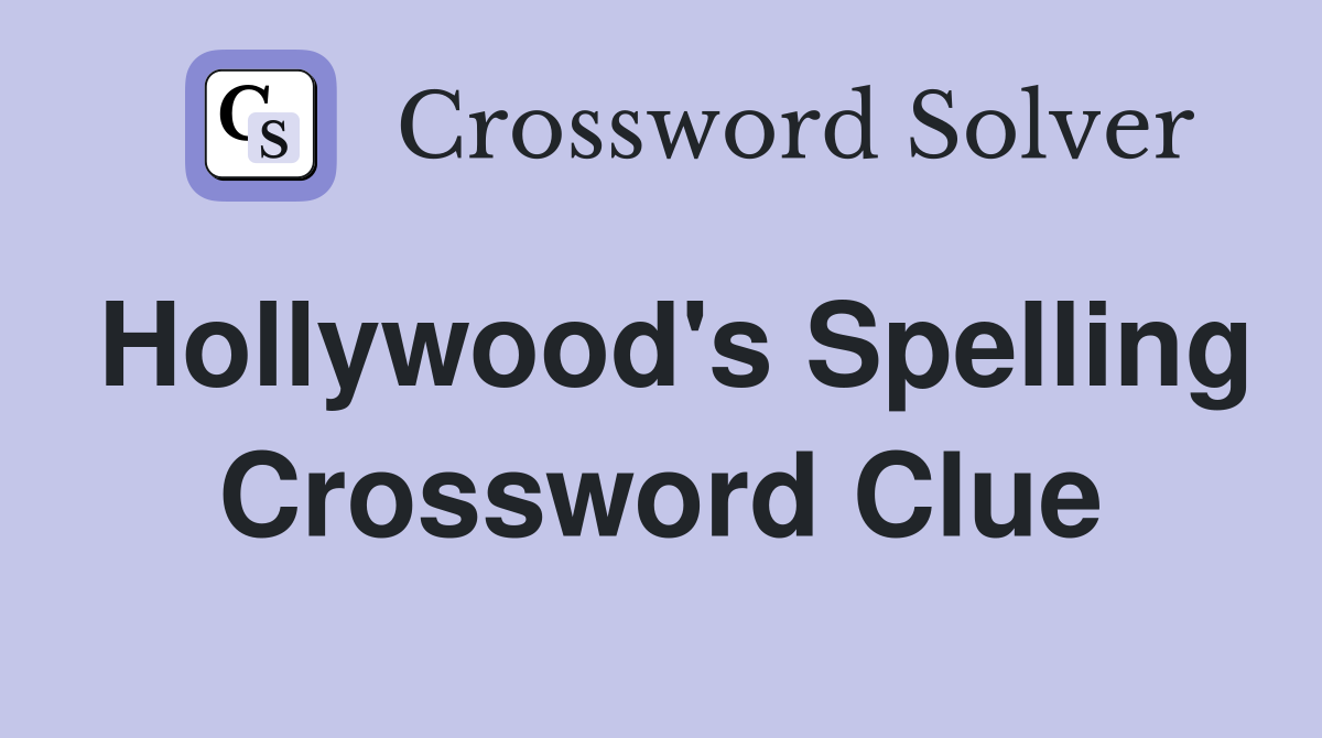 Hollywood's Spelling Crossword Clue