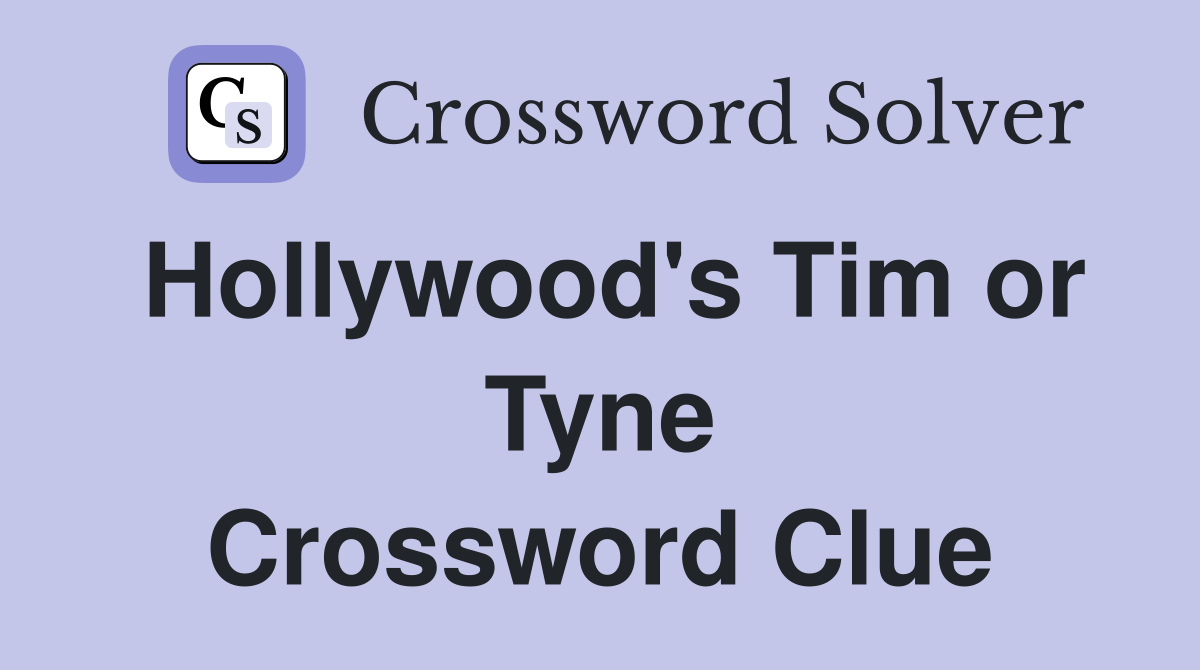 Hollywood's Tim or Tyne Crossword Clue
