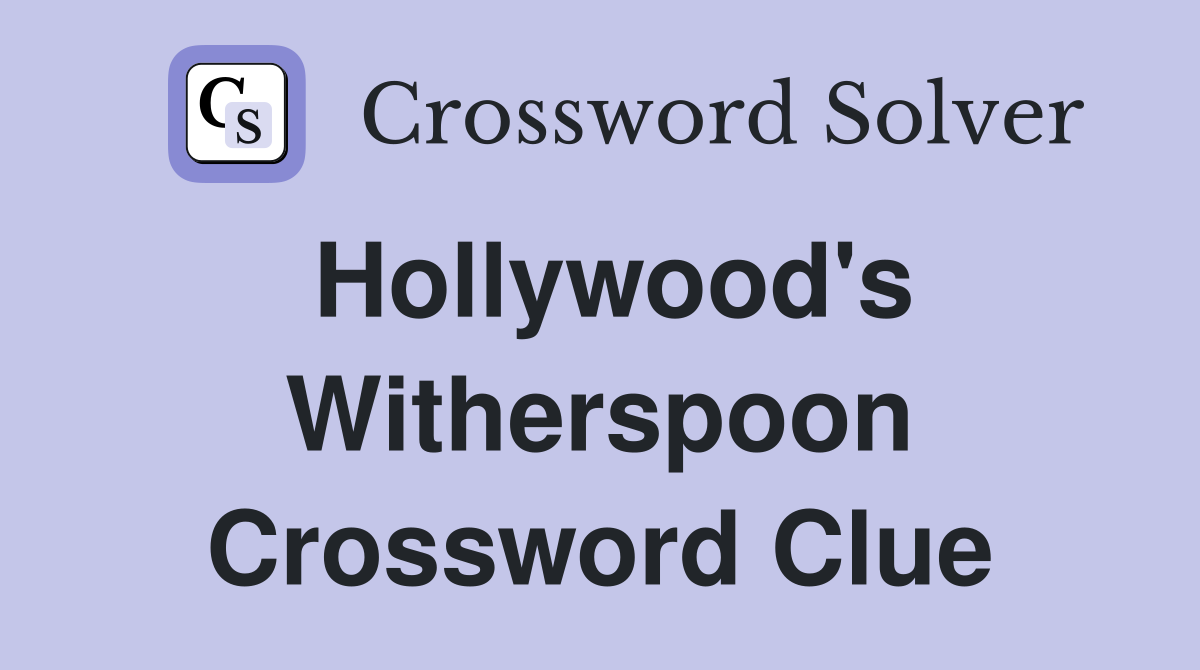 Hollywood's Witherspoon Crossword Clue