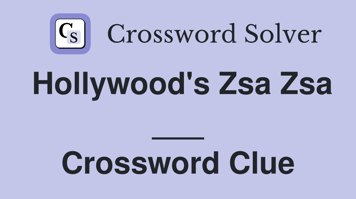 Hollywood's Zsa Zsa ___ Crossword Clue