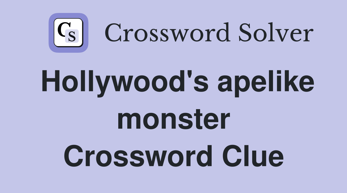 Hollywood's apelike monster Crossword Clue