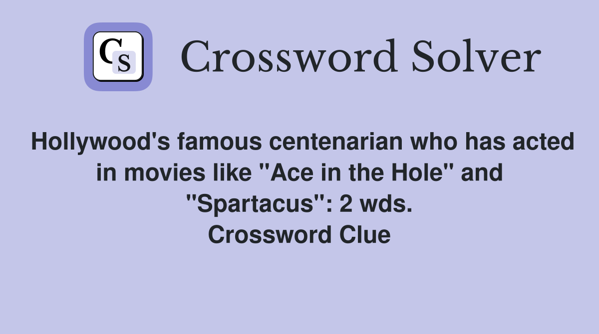 Hollywood's famous centenarian who has acted in movies like "Ace in the Hole" and "Spartacus": 2 wds. Crossword Clue