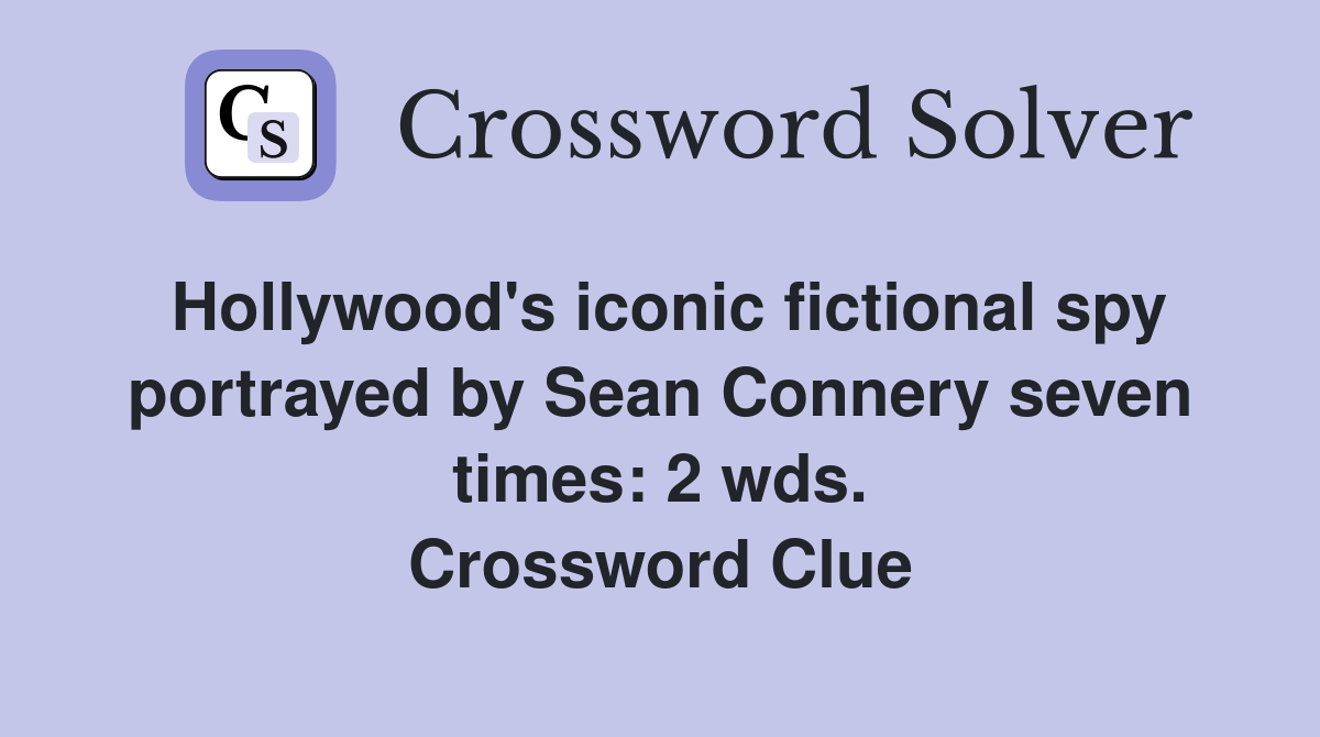 Hollywood's iconic fictional spy portrayed by Sean Connery seven times: 2 wds. Crossword Clue