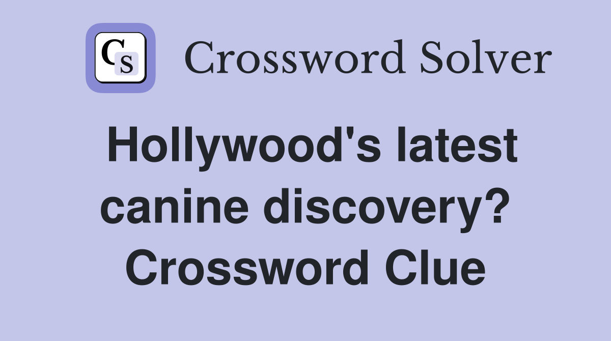 Hollywood's latest canine discovery? Crossword Clue