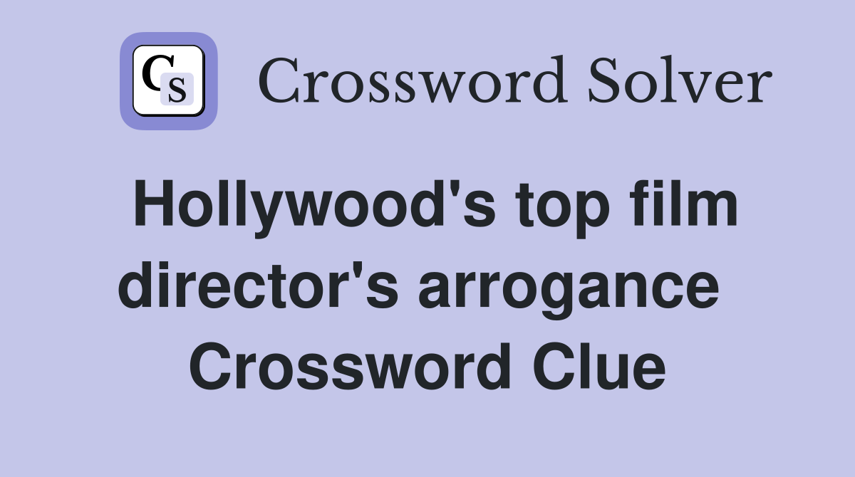 Hollywood's top film director's arrogance  Crossword Clue