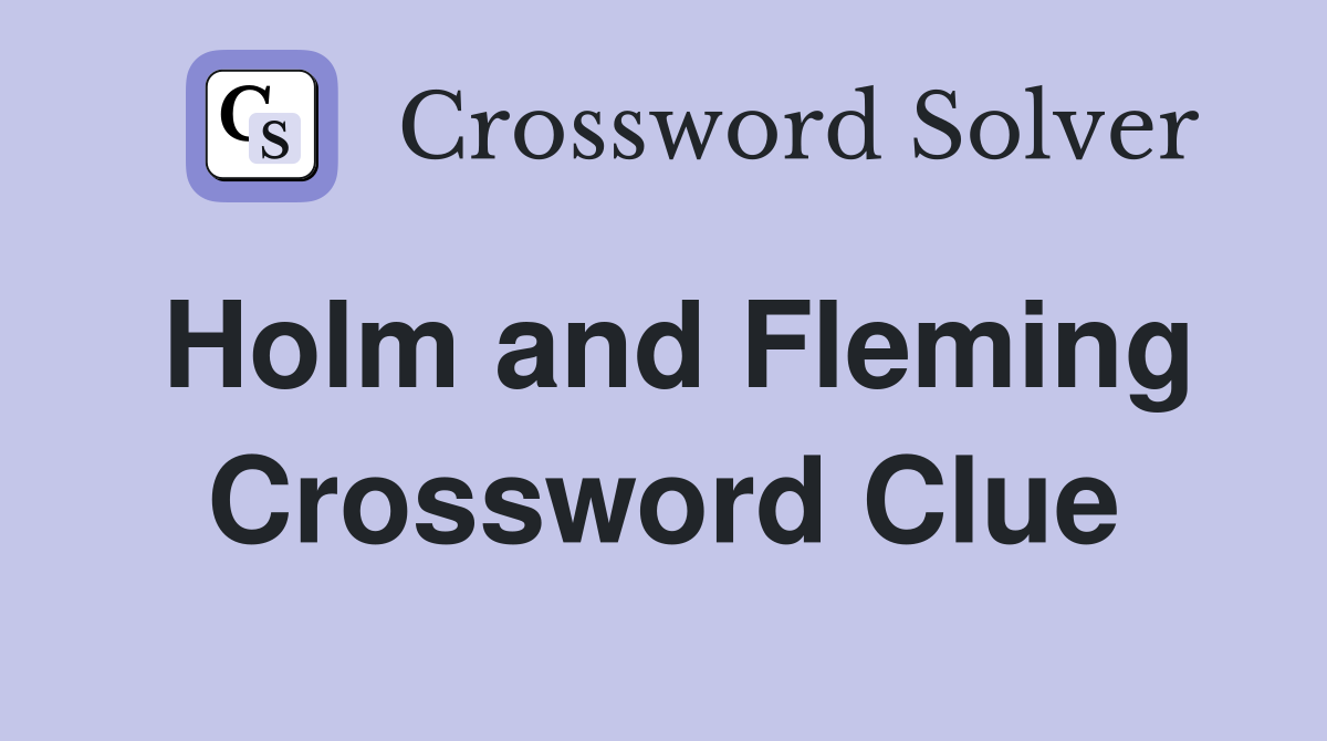 Holm and Fleming Crossword Clue