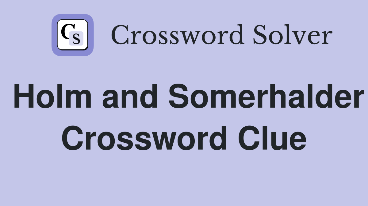 Holm and Somerhalder Crossword Clue