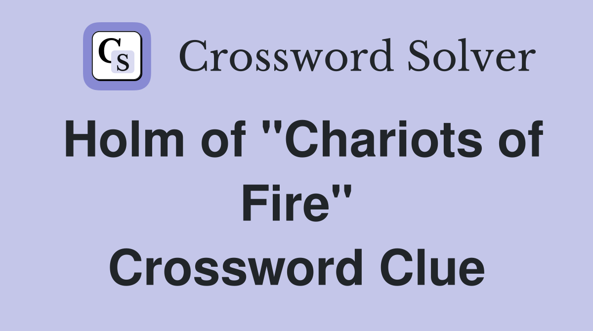 Holm of "Chariots of Fire" Crossword Clue
