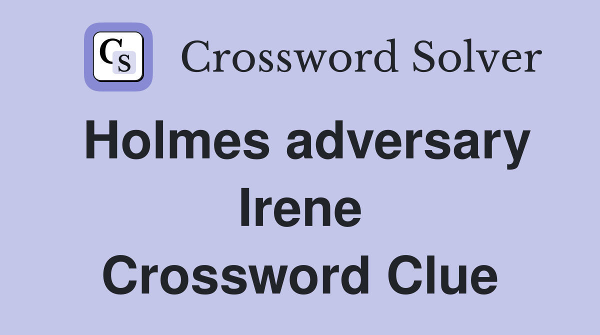 Holmes adversary Irene Crossword Clue