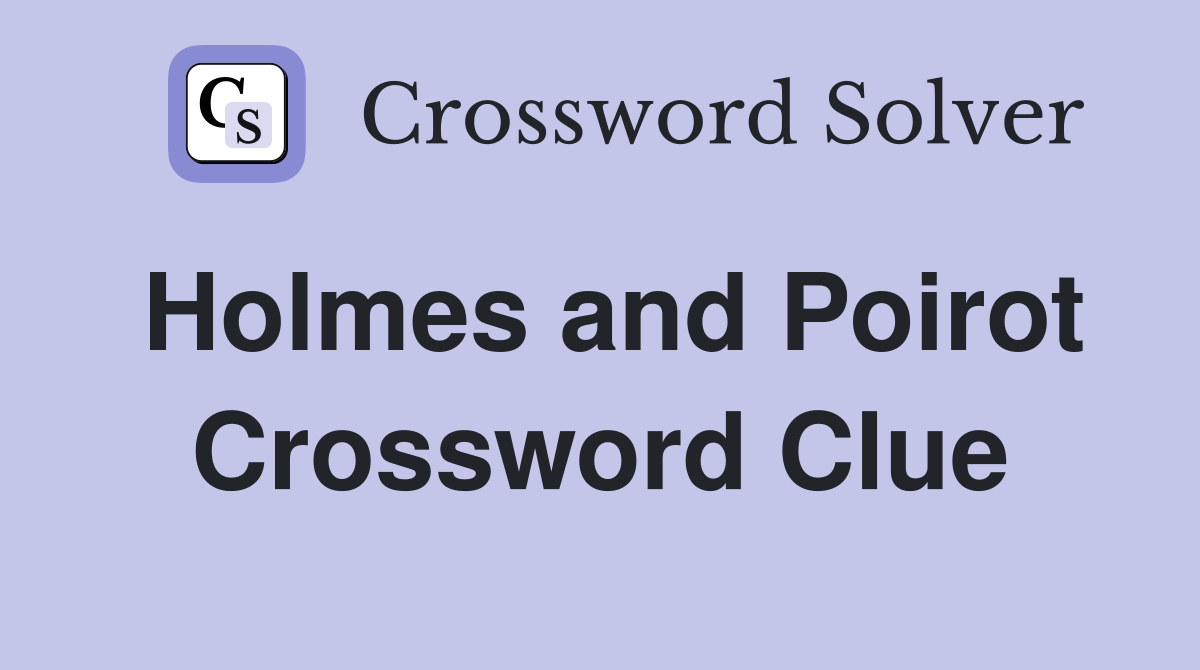 Holmes and Poirot Crossword Clue