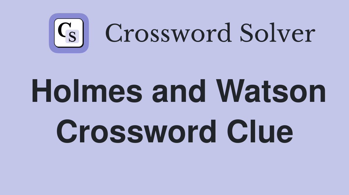 Holmes and Watson Crossword Clue