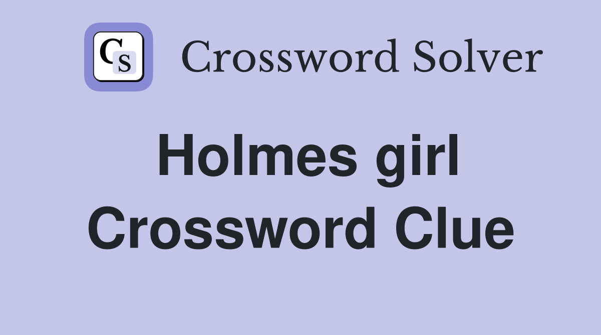 Holmes girl Crossword Clue